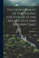 The Development of the Feeling for Nature in the Middle Ages and Modern Times 102173411X Book Cover