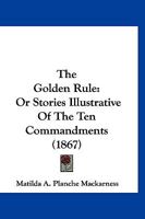 The Golden Rule: Or Stories Illustrative of the Ten Commandments 1145231691 Book Cover