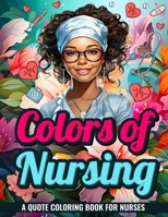 Colors of Nursing: A Quote Coloring Book for Nurses B0CKRD8M11 Book Cover