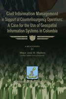 Civil Information Management in Support of Counterinsurgency Operations - A Case for the Use of Geospatial Information Systems in Columbia 1479213950 Book Cover