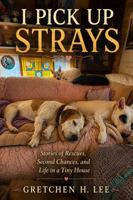 I Pick Up Strays: Stories of Tiny House Living, Animal Rescues, and God’s Relentless Grace 196990917X Book Cover