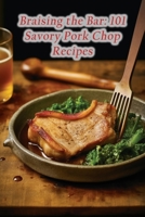 Braising the Bar: 101 Savory Pork Chop Recipes B0CDNJHKH5 Book Cover