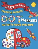 Dot Markers Cars Trucks Planes Rockets! Activity Book for Kids: Giant Large Coloring Book For Toodlers Preschool & Kindergarten BIG DOATS Do a Dot ... Paint Daubers Marker Easy Guided for Ages 2+ B08NRQ3J97 Book Cover
