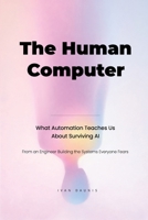 The Human Computer: What Automation Teaches Us about Surviving AI B0GDPBH856 Book Cover