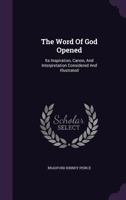 The Word of God Opened. Its Inspiration, Canon, and Interpretation Considered and Illustrated 1120936934 Book Cover
