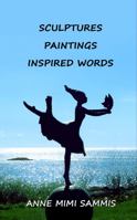 Sculptures, Paintings, Inspired Words 1945963557 Book Cover