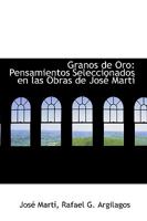 Granos de Oro: Pensamientos Seleccionados en las Obras de José Martí 1015997201 Book Cover