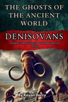 Denisovans: The Ghosts of the Ancient World (Origins: The Evolution of Homo Species) B0DCYF9YVB Book Cover