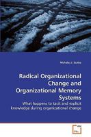 Radical Organizational Change and Organizational Memory Systems: What happens to tacit and explicit knowledge during organizational change 3639201736 Book Cover