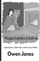 Megan Catches Covid-19: A Spirit Guide, A Ghost Tiger, And One Scary Mother! B0CHL3MH7Q Book Cover