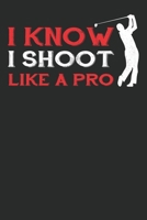 I know I shoot like a pro: Funny golf Lined journal paperback notebook 100 page, gift journal/agenda/notebook to write, great gift, 6 x 9 Notebook 1676620397 Book Cover