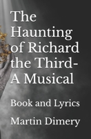 The Haunting of Richard the Third- A Musical: Book and Lyrics B0FMY68SJP Book Cover