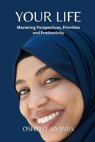 YOUR LIFE: Mastering Perspectives, Priorities and Productivity B0C63RJ79B Book Cover