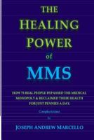 The Healing Power of MMS : How 75 Real People Bypassed the Medical Monopoly and Recovered Their Health for Just Pennies a Day 1724364154 Book Cover
