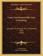 Casar Von Benoni Edler Von Clanisberg: Gestorben Zu Rovereto Am 29 December 1898 (1899) 1167327187 Book Cover