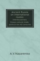 Ancient Russia on international routes: Interdisciplinary Essays cultural, trade, political ties XII centuries 5519568510 Book Cover