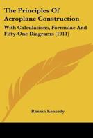 The Principles Of Aeroplane Construction: With Calculations, Formulae And Fifty-One Diagrams 0548675716 Book Cover