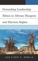 Grounding Leadership Ethics in African Diaspora and Election Rights 1498556655 Book Cover