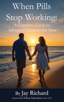 When Pills Stop Working : A Complete Guide to Advanced Solutions for Men 1946828106 Book Cover