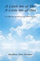 A Little Bit of This, a Little Bit of That - A Collection of Poetry and Short Stories 1608622754 Book Cover