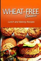 Wheat-Free Classics - Lunch and Baking Recipes 1494800330 Book Cover