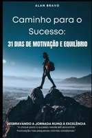 Caminho para o Sucesso: 31 Dias de Motivação e Equilíbrio: Desbravando a Jornada Rumo à Excelência (Portuguese Edition) B0CJLLL4GP Book Cover