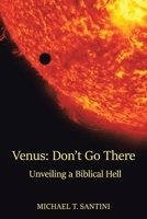 Venus: Don’T Go There: What Science and Religion Reveal About Life After Death 1663233489 Book Cover