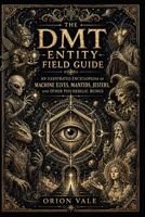 The DMT Entity Field Guide: An Illustrated Encyclopedia of Machine Elves, Mantids, Jesters, and Other Psychedelic Beings B0H3LJL83M Book Cover