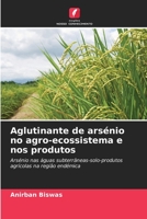 Aglutinante de arsénio no agro-ecossistema e nos produtos: Arsénio nas águas subterrâneas-solo-produtos agrícolas na região endémica 6206255581 Book Cover