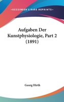 Aufgaben Der Kunstphysiologie, Part 2 (1891) 1168104890 Book Cover