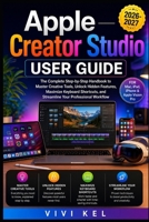 APPLE CREATOR STUDIO USER GUIDE: THE COMPLETE STEP-BY-STEP HANDBOOK TO MASTER CREATIVE TOOLS, UNLOCK HIDDEN FEATURES, MAXIMIZE KEYBOARD SHORTCUTS, AND STREAMLINE YOUR PROFESSIONAL WORKFLOW B0H76SV8BF Book Cover