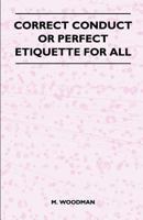 Correct Conduct or Perfect Etiquette for All 1446524981 Book Cover