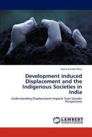 Development induced Displacement and the Indigenous Societies in India: Understanding Displacement Impacts from Gender Perspectives 384843122X Book Cover