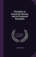 Thoughts on American Slavery, and Its Proposed Remedies 1175381888 Book Cover