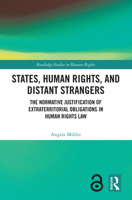 States, Human Rights, and Distant Strangers: The Normative Justification of Extraterritorial Obligations in Human Rights Law 1032388471 Book Cover