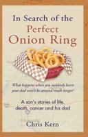 In Search of the Perfect Onion Ring: A Son's Stories of Life, Death, Cancer & His Dad 0998120820 Book Cover