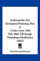 Arsberattelse Om Zoologiens Framsteg, Part 2: Under Aren 1845 Och 1846 Till Kongl. Vetenskaps-Akademien (1847) 1161013547 Book Cover