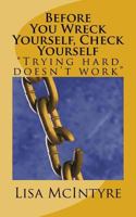 Before You Wreck Yourself, Check Yourself: Trying Hard Doesn't Work 1544912501 Book Cover