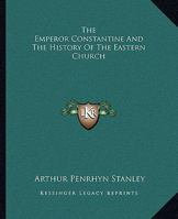 The Emperor Constantine And The History Of The Eastern Church 1425353045 Book Cover