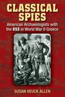 Classical Spies: American Archaeologists with the OSS in World War II Greece 0472035398 Book Cover