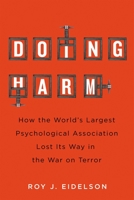 Doing Harm: How the World’s Largest Psychological Association Lost Its Way in the War on Terror 0228018617 Book Cover