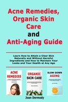 Acne Remedies, Organic Skin Care and Anti-Aging Guide: Learn How to Attain a Clear Skin Naturally and Without Harmful Ingredients and How to Maintain Your Looks and Your Health at Any Age B08JZRXX69 Book Cover