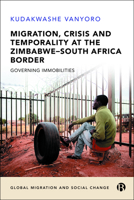 Migration, Crisis and Temporality at the Zimbabwe-South Africa Border: Governing Immobilities 1529225817 Book Cover