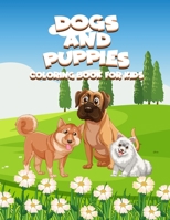 Dogs and Puppies Coloring Book For Kids: Coloring Activity Book For Kids and Adults Who Love Dogs and Puppies B08Y4F8VQ3 Book Cover