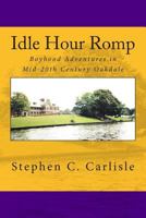 Idle Hour Romp: Boyhood Adventures in Mid-20th Century Oakdale 148270840X Book Cover