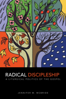 Radical Discipleship: A Liturgical Politics of the Gospel 1506401899 Book Cover