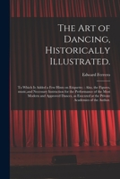 The Art of Dancing, Historically Illustrated - To Which Is Added a Few Hints on Etiquette: Also, the Figures, Music, and Necessary Instruction for the Performance of the Most Modern and Approved Dance 1014823773 Book Cover