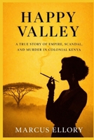 Happy Valley: Empire, Scandal, and the Unsolved Murder That Shook Colonial Kenya B0GN2TL2VM Book Cover