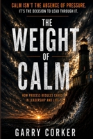 The Weight of Calm: How Process Reduces Chaos in Leadership and Life B0H22WNDYT Book Cover
