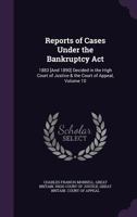 Reports of Cases Under the Bankruptcy ACT: 1883 [And 1890] Decided in the High Court of Justice & the Court of Appeal, Volume 10 135773848X Book Cover